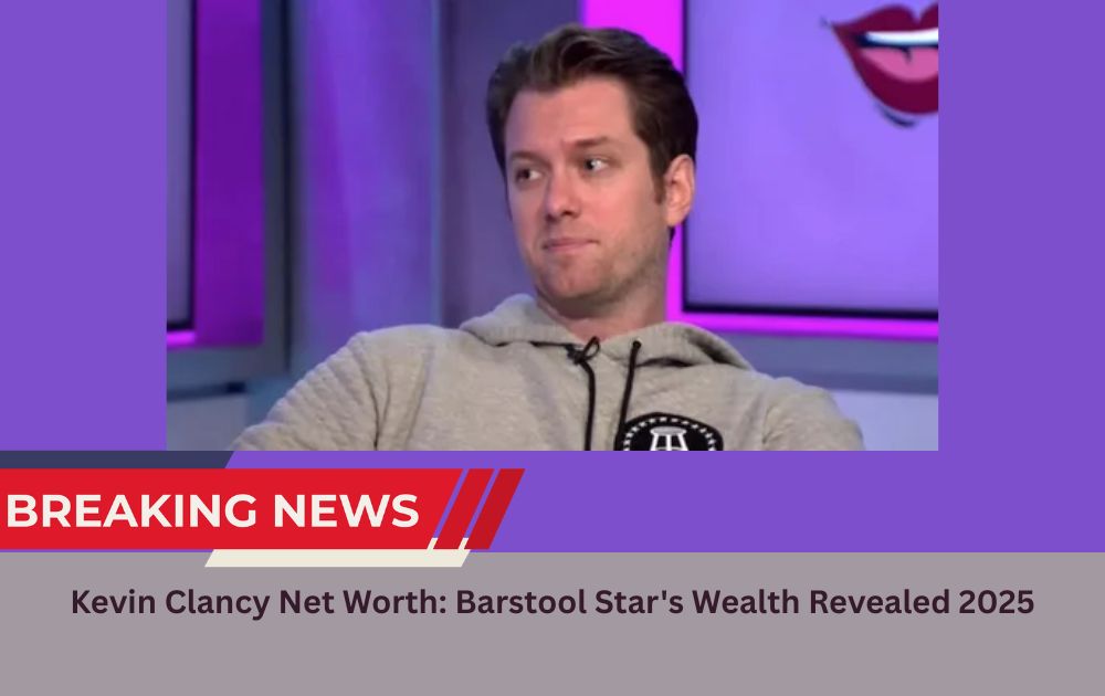 Kevin Clancy Net Worth: Barstool Star's Wealth Revealed 2025