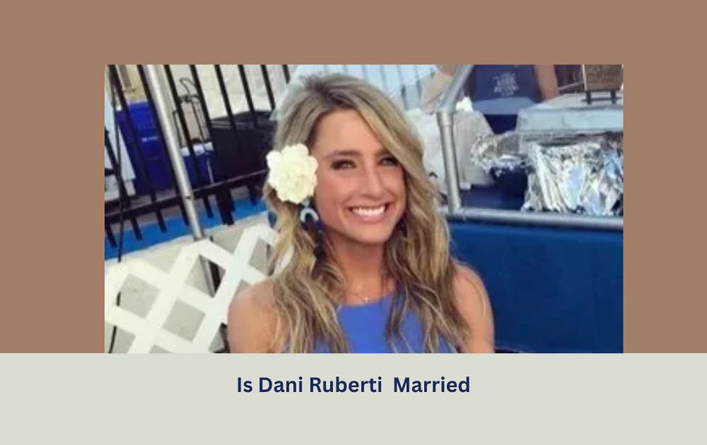Is Dani Ruberti Married? Husband, Boyfriend, and Relationship Status